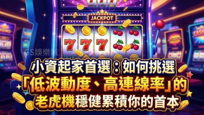 小資起家首選：如何挑選「低波動度、高連線率」的老虎機穩健累積你的首本