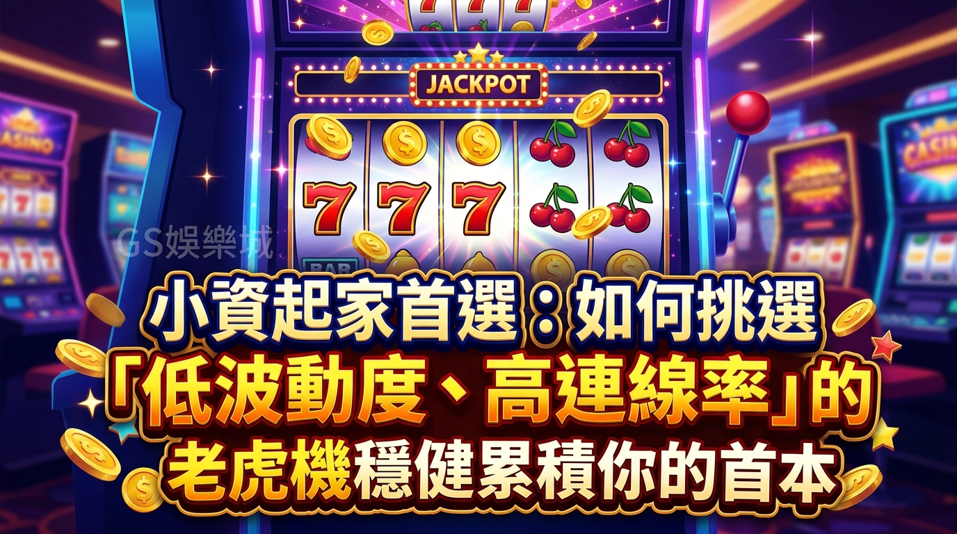 小資起家首選：如何挑選「低波動度、高連線率」的老虎機穩健累積你的首本