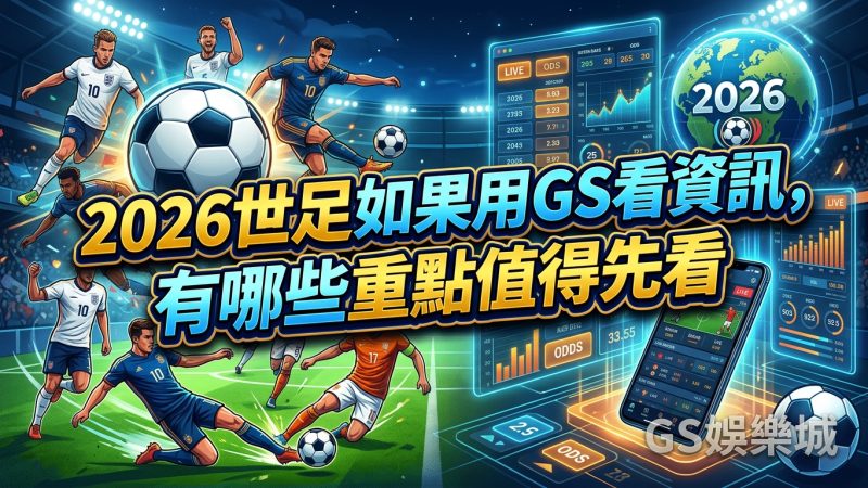 2026世足如果用GS看資訊，有哪些重點值得先看