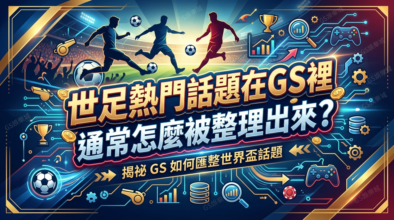 世足熱門話題在GS裡通常怎麼被整理出來？