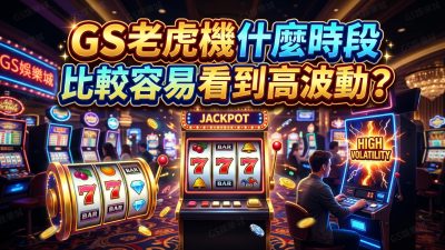GS老虎機什麼時段比較容易看到高波動？
