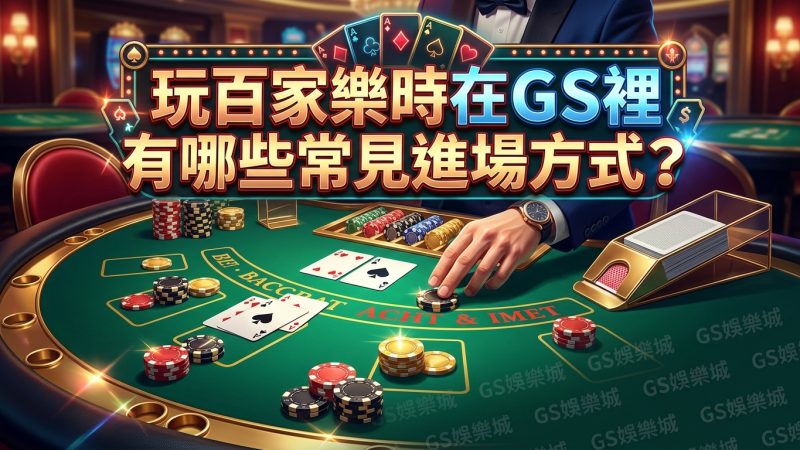 玩百家樂時在GS裡有哪些常見進場方式？