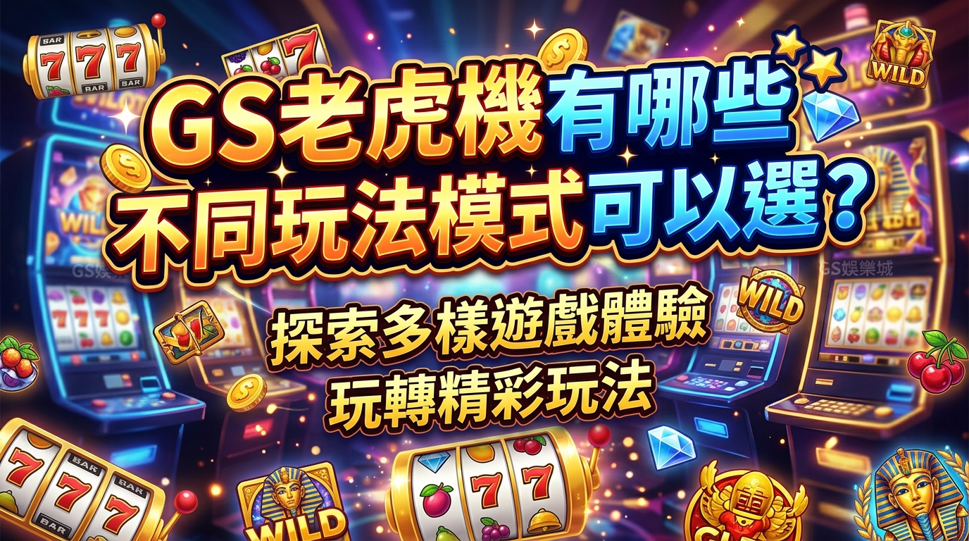 GS老虎機有哪些不同玩法模式可以選？
