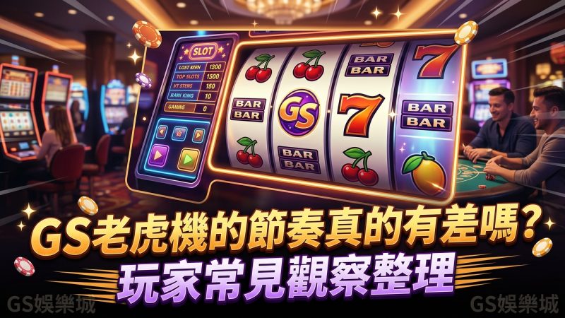 GS老虎機的節奏真的有差嗎？玩家常見觀察整理