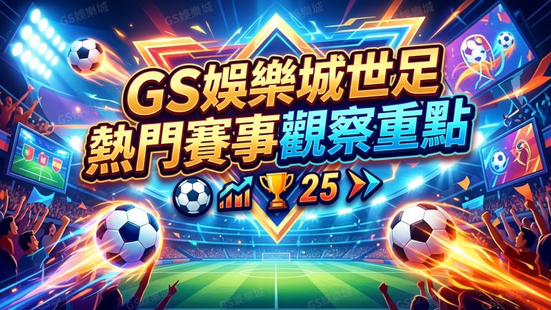 TU娛樂城世足熱門賽事觀察重點